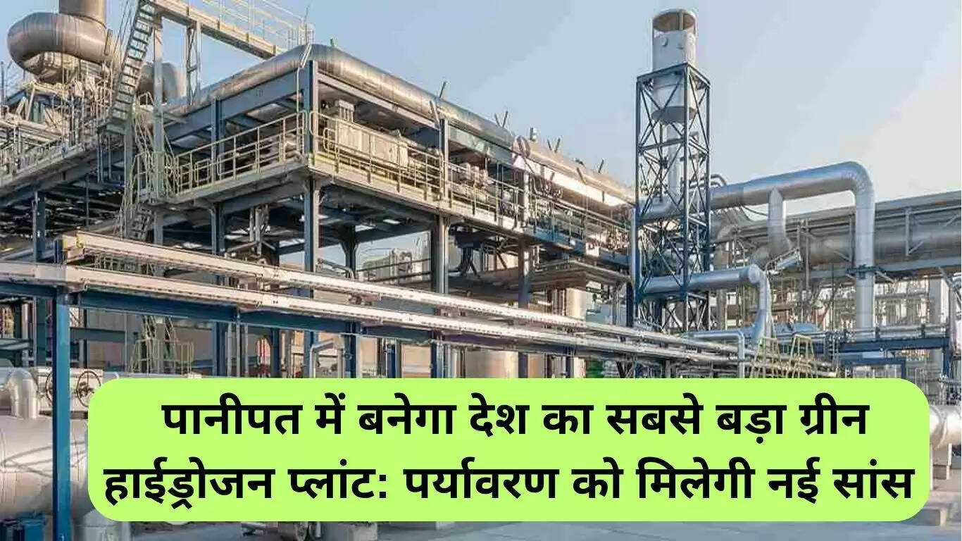 पानीपत में बनेगा देश का सबसे बड़ा ग्रीन हाईड्रोजन प्लांट