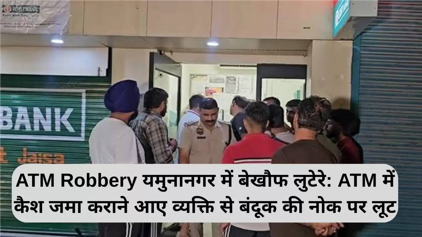 यमुनानगर में एटीएम लूट: अपराधियों का हौसला बढ़ा