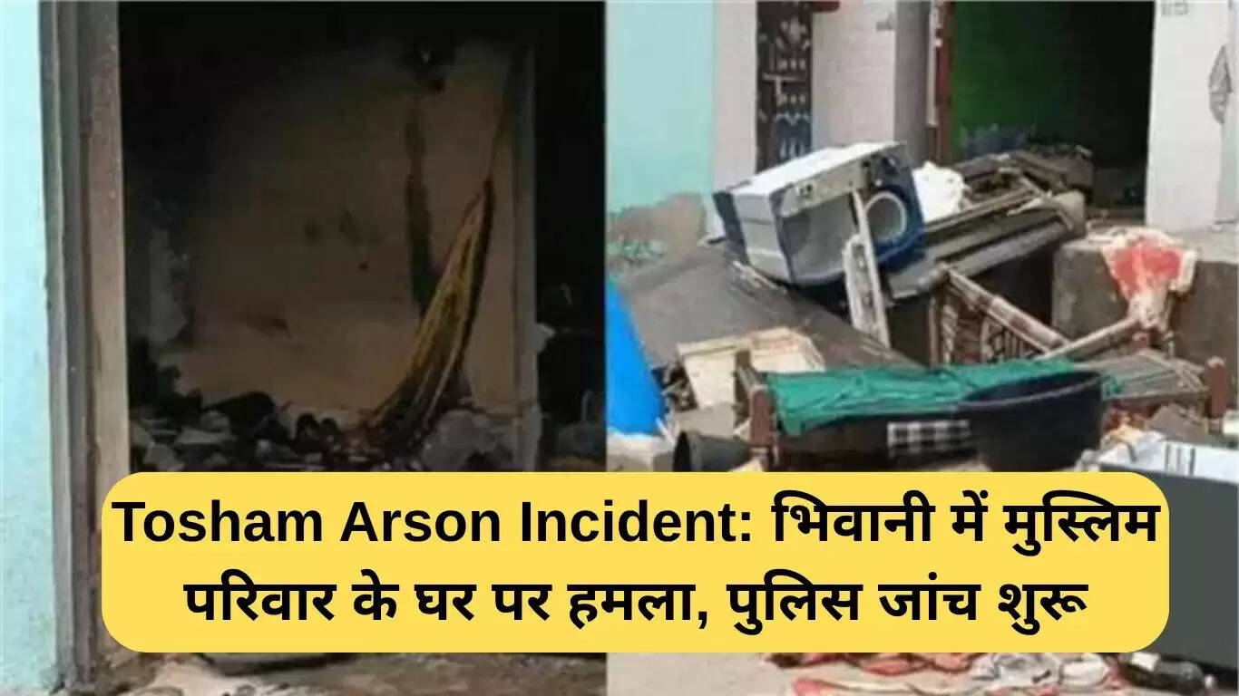 भिवानी में मुस्लिम परिवार के घर पर आगजनी की घटना: पुलिस जांच शुरू