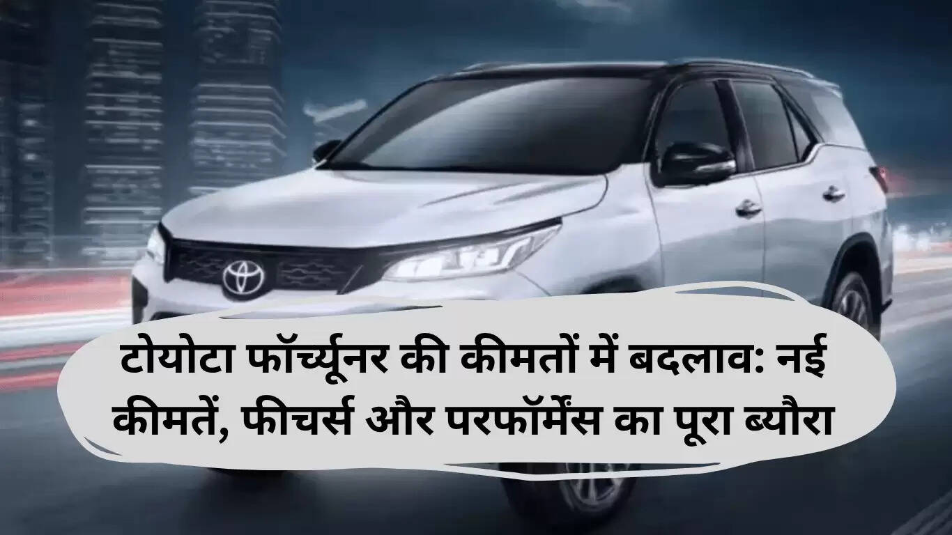 टोयोटा फॉर्च्यूनर की नई कीमतें और फीचर्स: जानें क्या है खास
