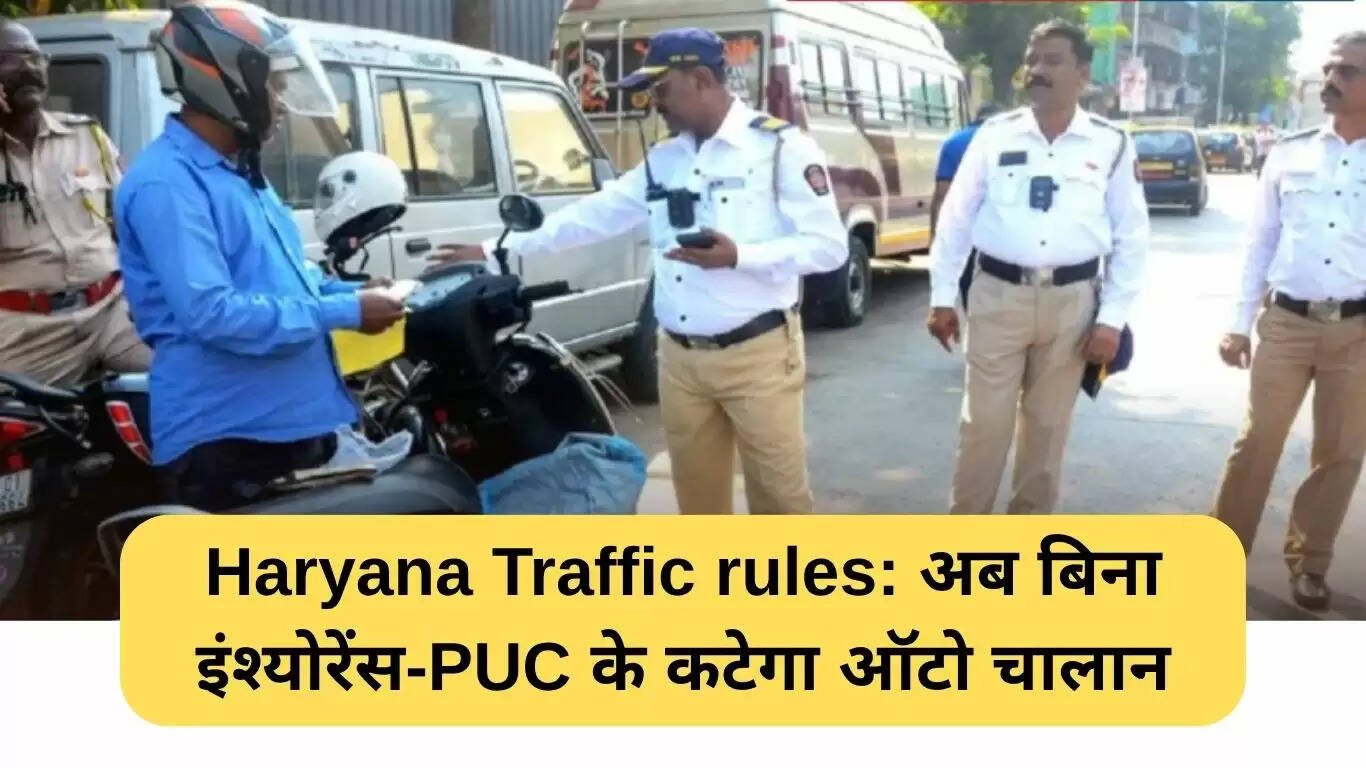 हरियाणा में ट्रैफिक नियमों में बदलाव: बिना बीमा और PUC के चालान होगा ऑटोमैटिक