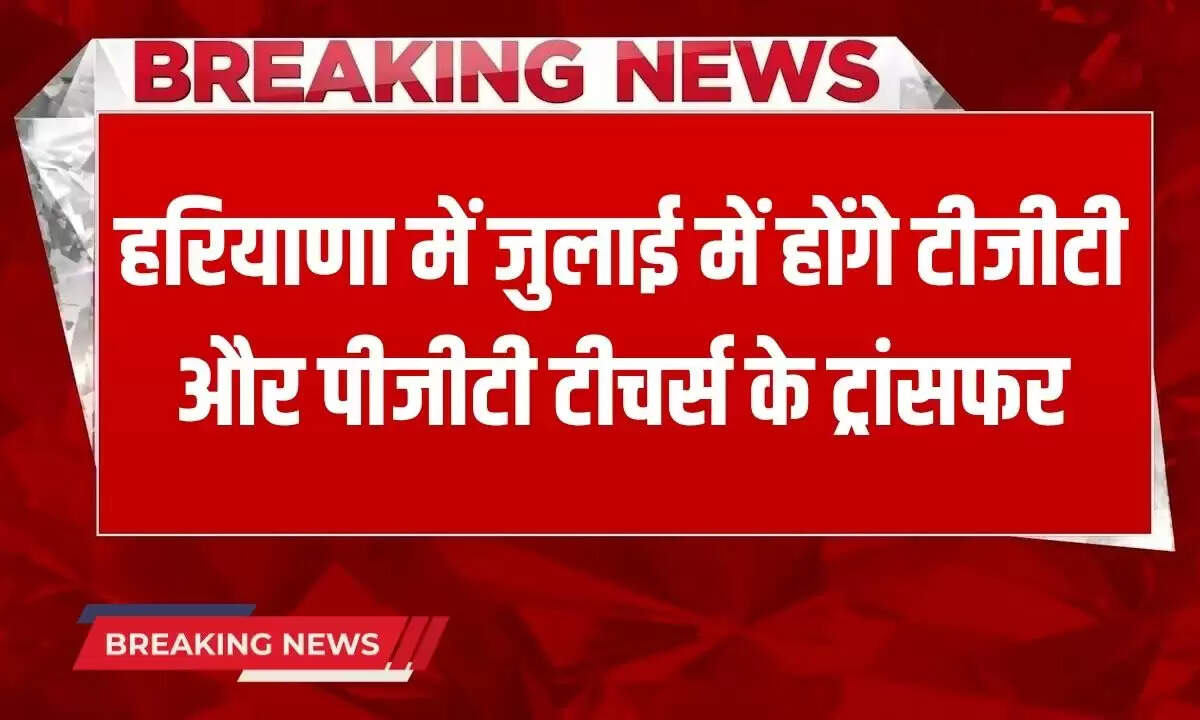 हरियाणा में टीजीटी और पीजीटी शिक्षकों के ट्रांसफर की तैयारी, जुलाई में शुरू होगी प्रक्रिया