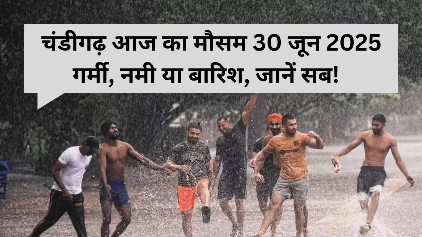 चंडीगढ़ का मौसम: 30 जून 2025 का तापमान और बारिश की संभावना