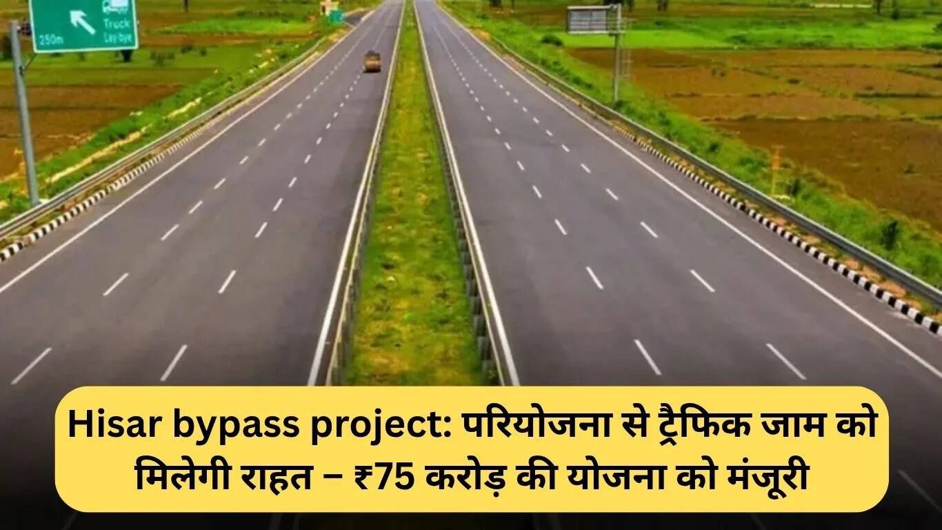 हिसार बाइपास परियोजना: ट्रैफिक जाम से राहत के लिए ₹75 करोड़ का प्रोजेक्ट
