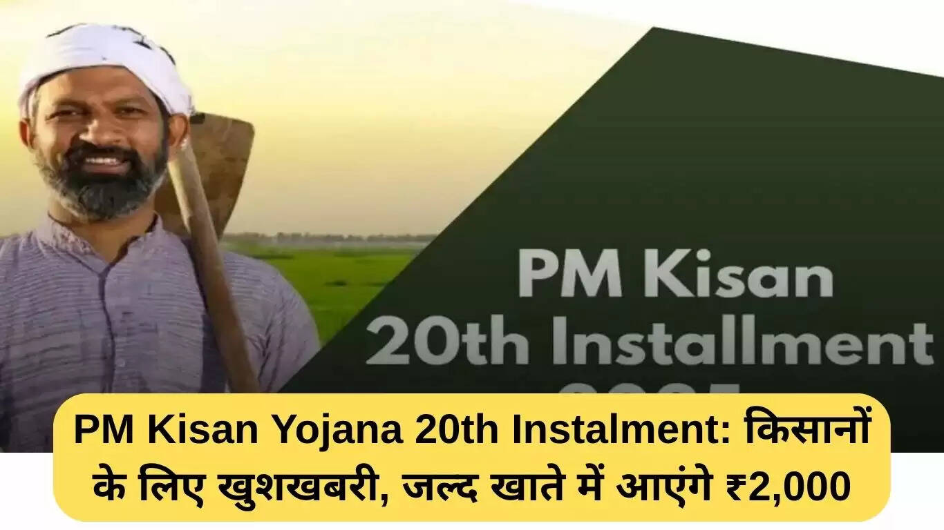 PM Kisan Yojana की 20वीं किस्त: किसानों के लिए खुशखबरी, जल्द आएंगे ₹2,000
