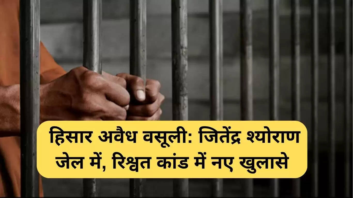 हिसार में अवैध वसूली का मामला: जितेंद्र श्योराण की गिरफ्तारी और नए खुलासे