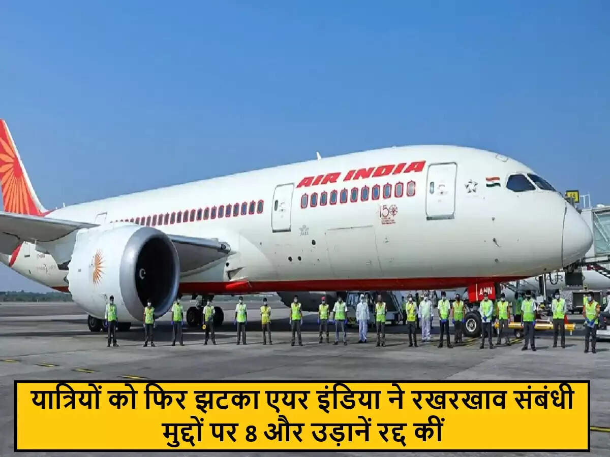 एयर इंडिया ने रखरखाव समस्याओं के कारण 8 उड़ानें रद्द की
