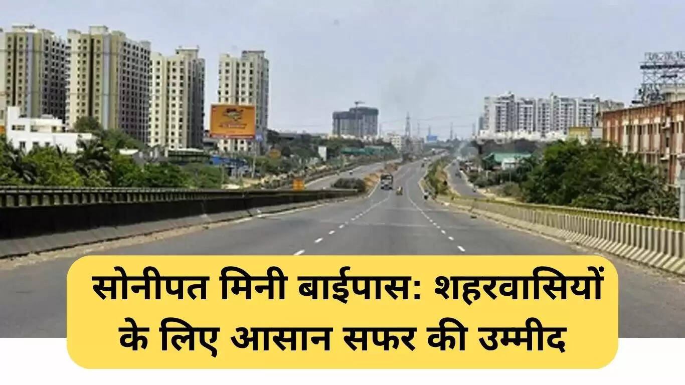 सोनीपत मिनी बाईपास: शहरवासियों के लिए यात्रा में आसानी की नई उम्मीद