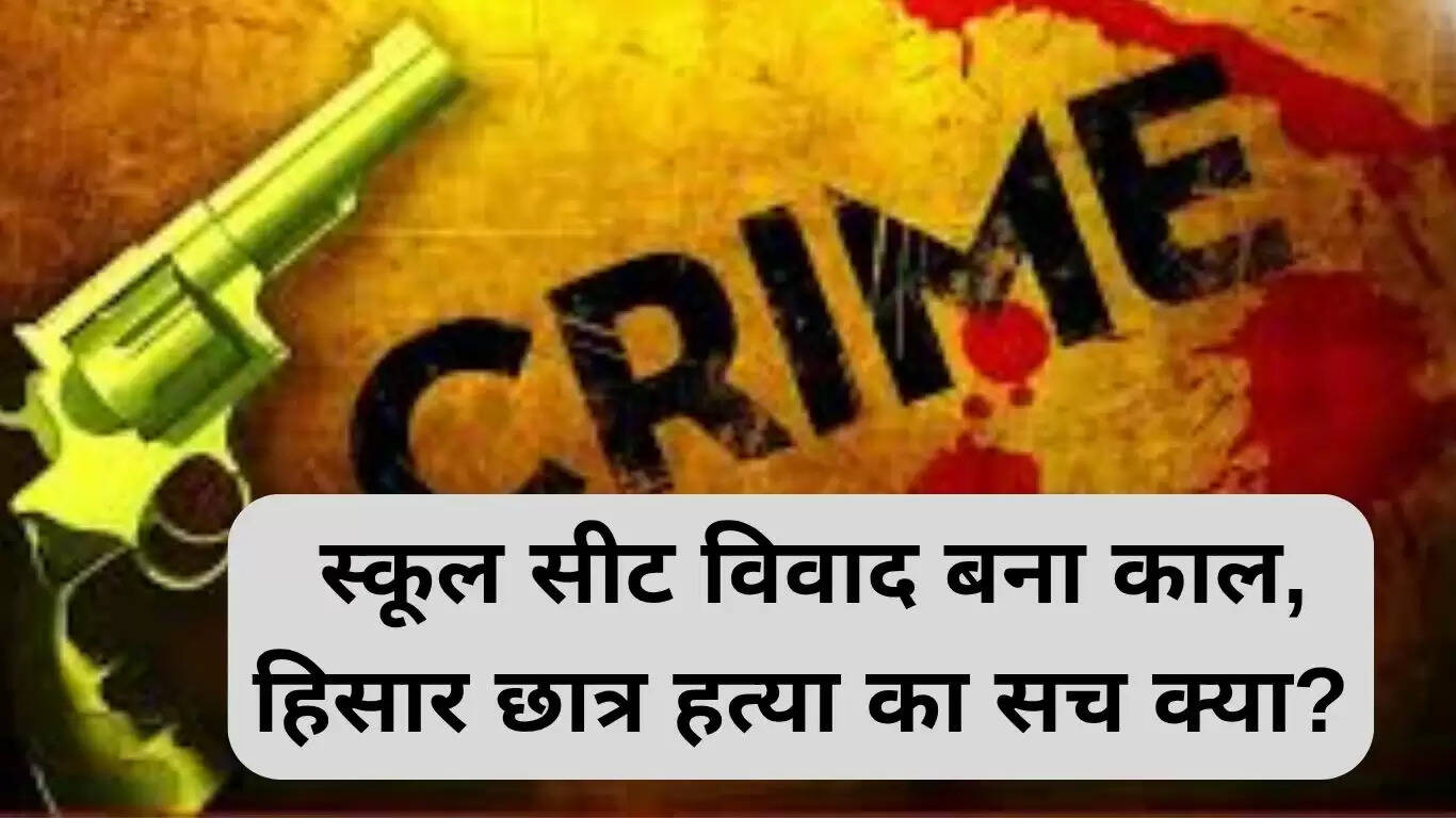 हिसार में छात्र हत्या: स्कूल सीट विवाद ने ली जान