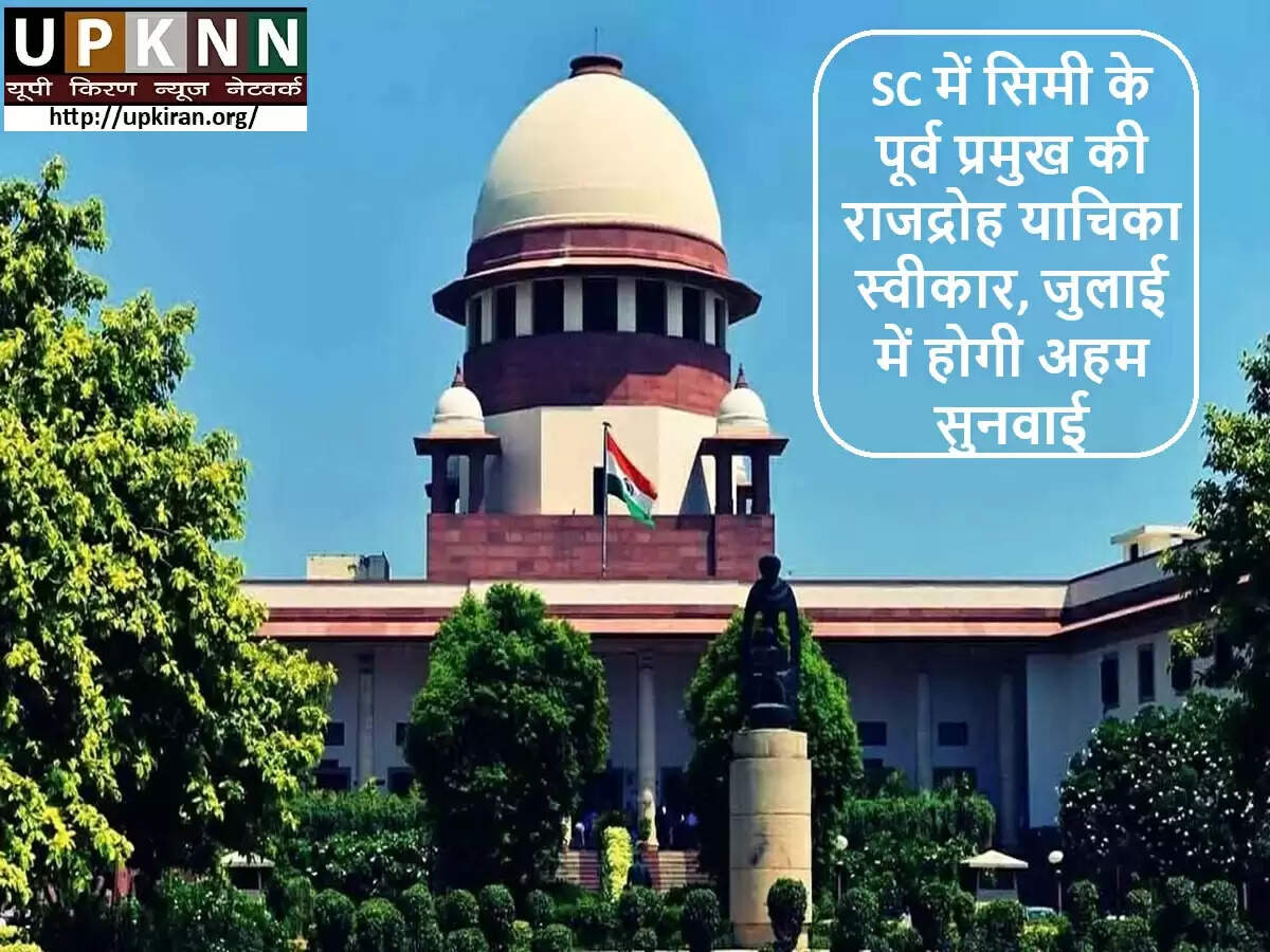 सर्वोच्च न्यायालय में SIMI के पूर्व प्रमुख की राजद्रोह याचिका पर सुनवाई जुलाई में