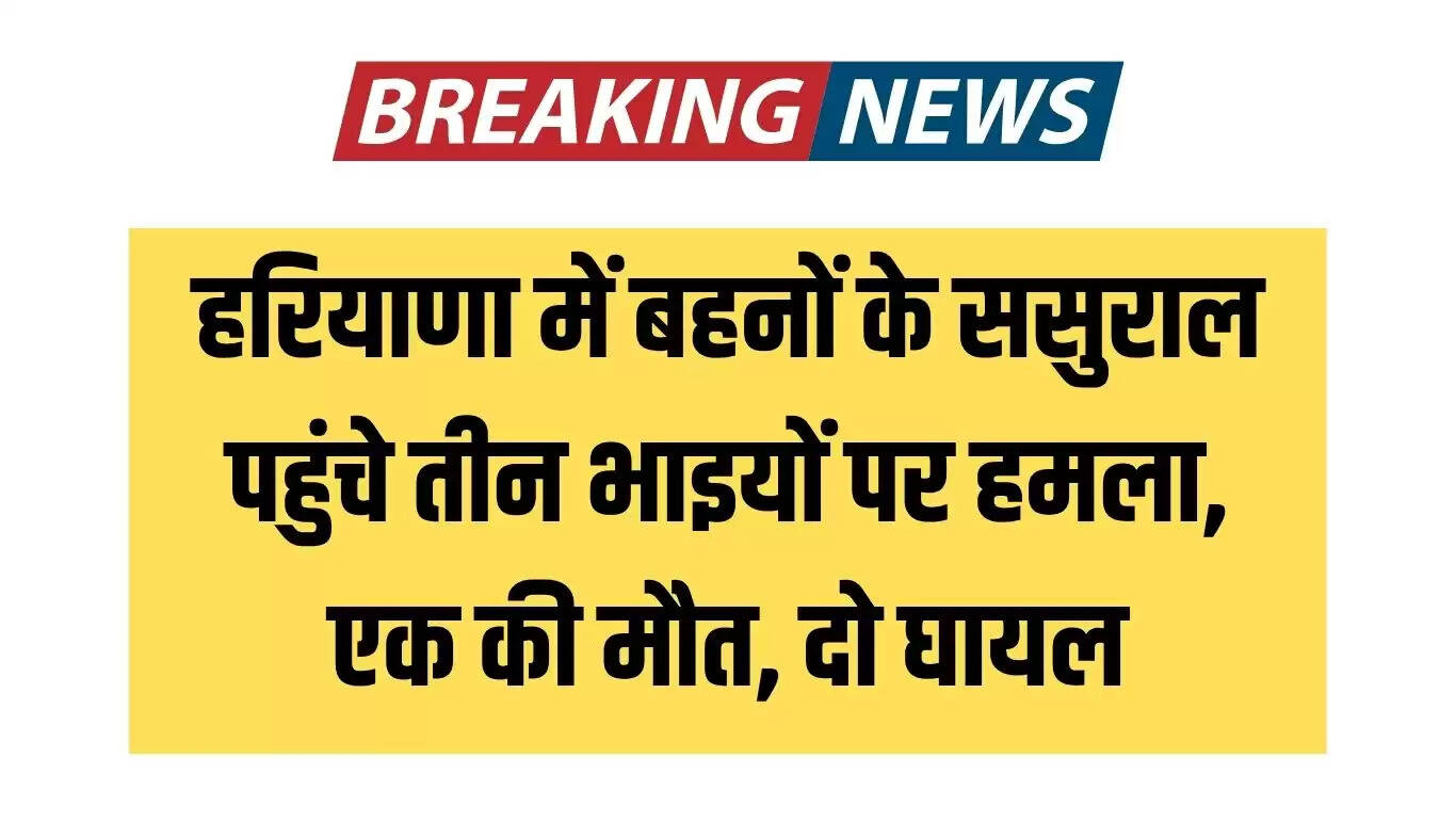 हरियाणा में पारिवारिक विवाद ने लिया खतरनाक मोड़, एक की मौत