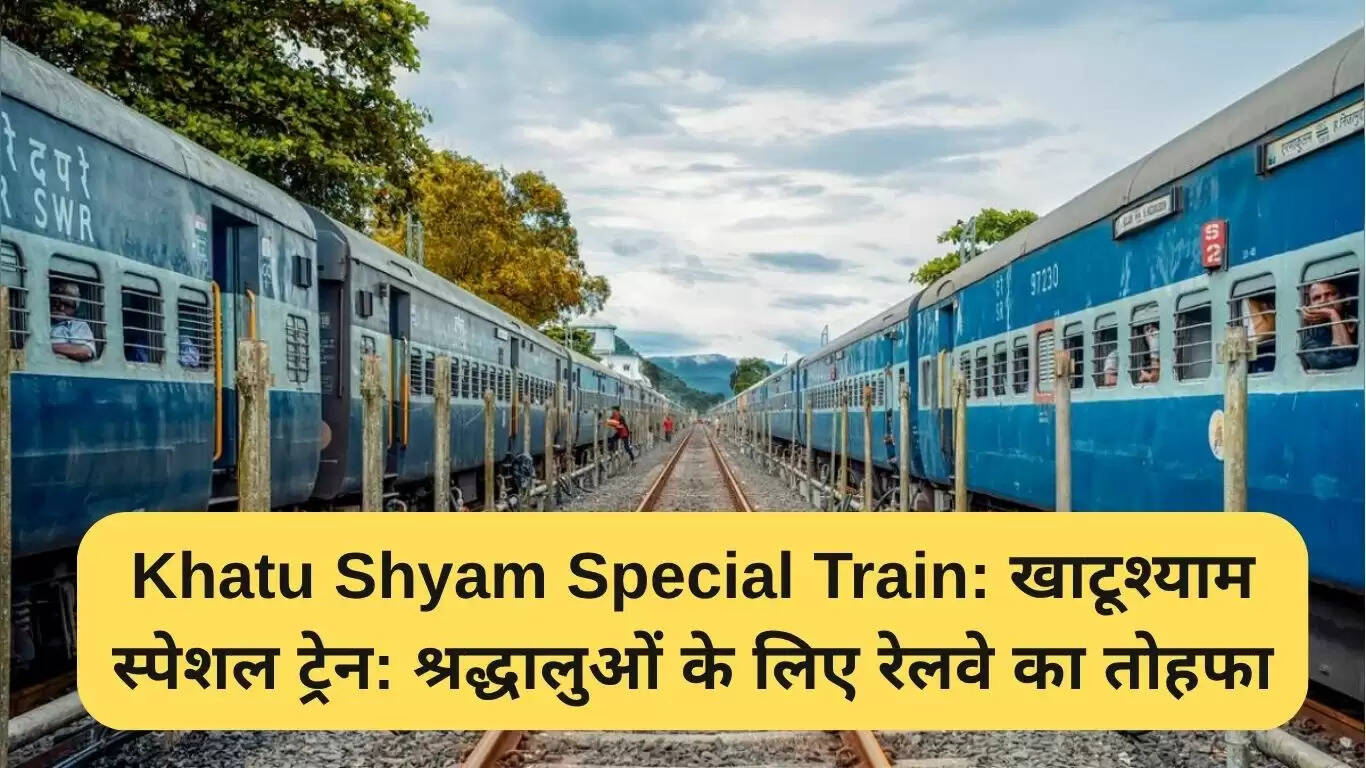 खाटूश्याम स्पेशल ट्रेन: श्रद्धालुओं के लिए नई सुविधा