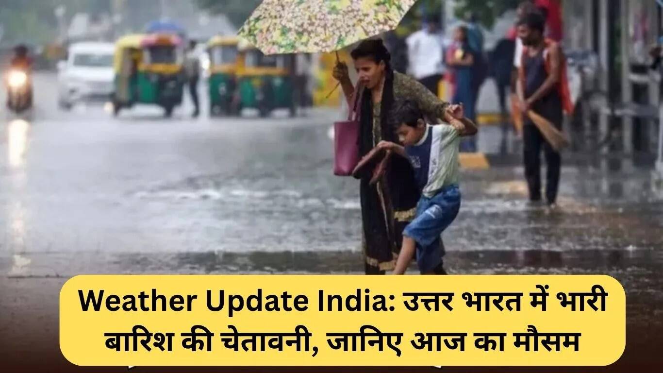 उत्तर भारत में भारी बारिश का अलर्ट: जानें आज का मौसम