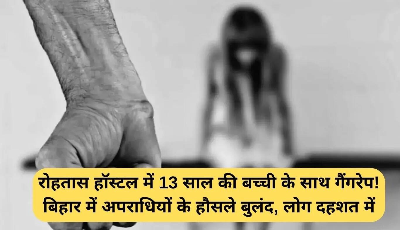रोहतास में 13 वर्षीय लड़की के साथ गैंगरेप की घटना से हड़कंप