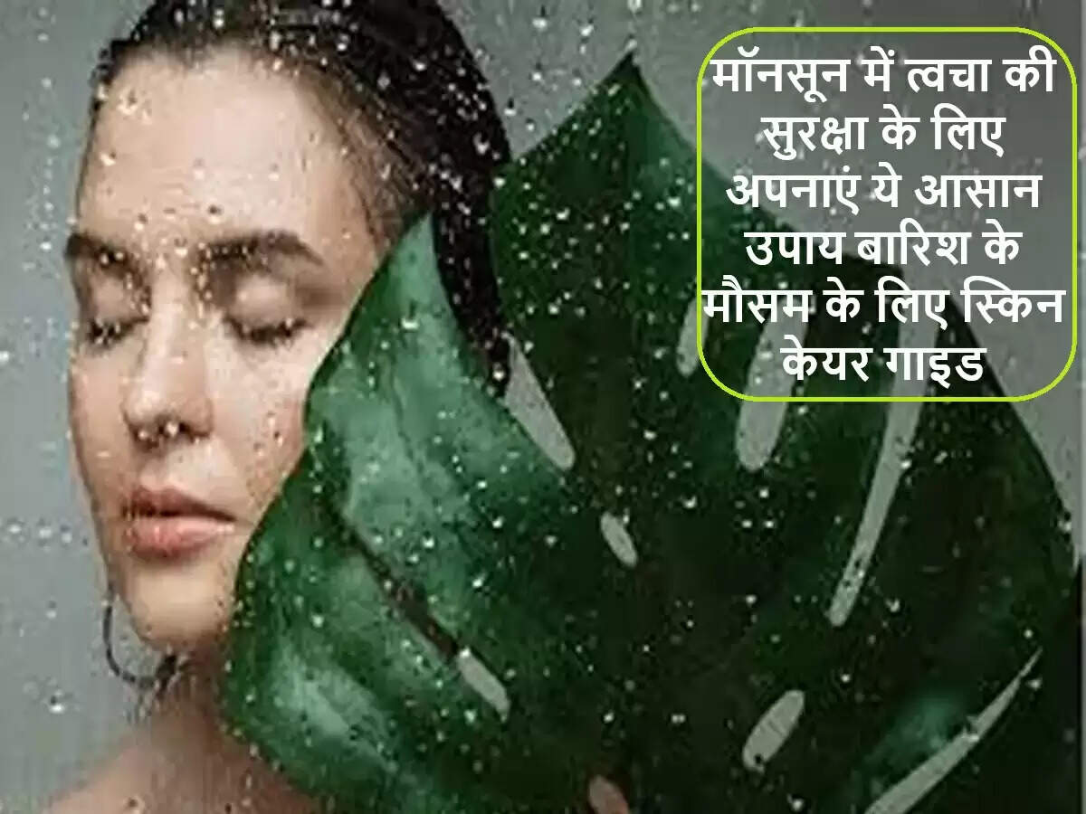 मानसून में त्वचा की देखभाल के लिए 5 महत्वपूर्ण सुझाव
