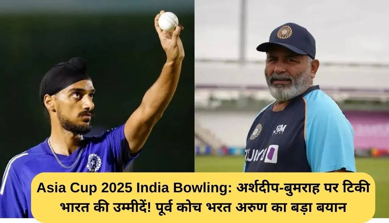 Asia Cup 2025: भारत की गेंदबाजी पर भरत अरुण का बड़ा बयान