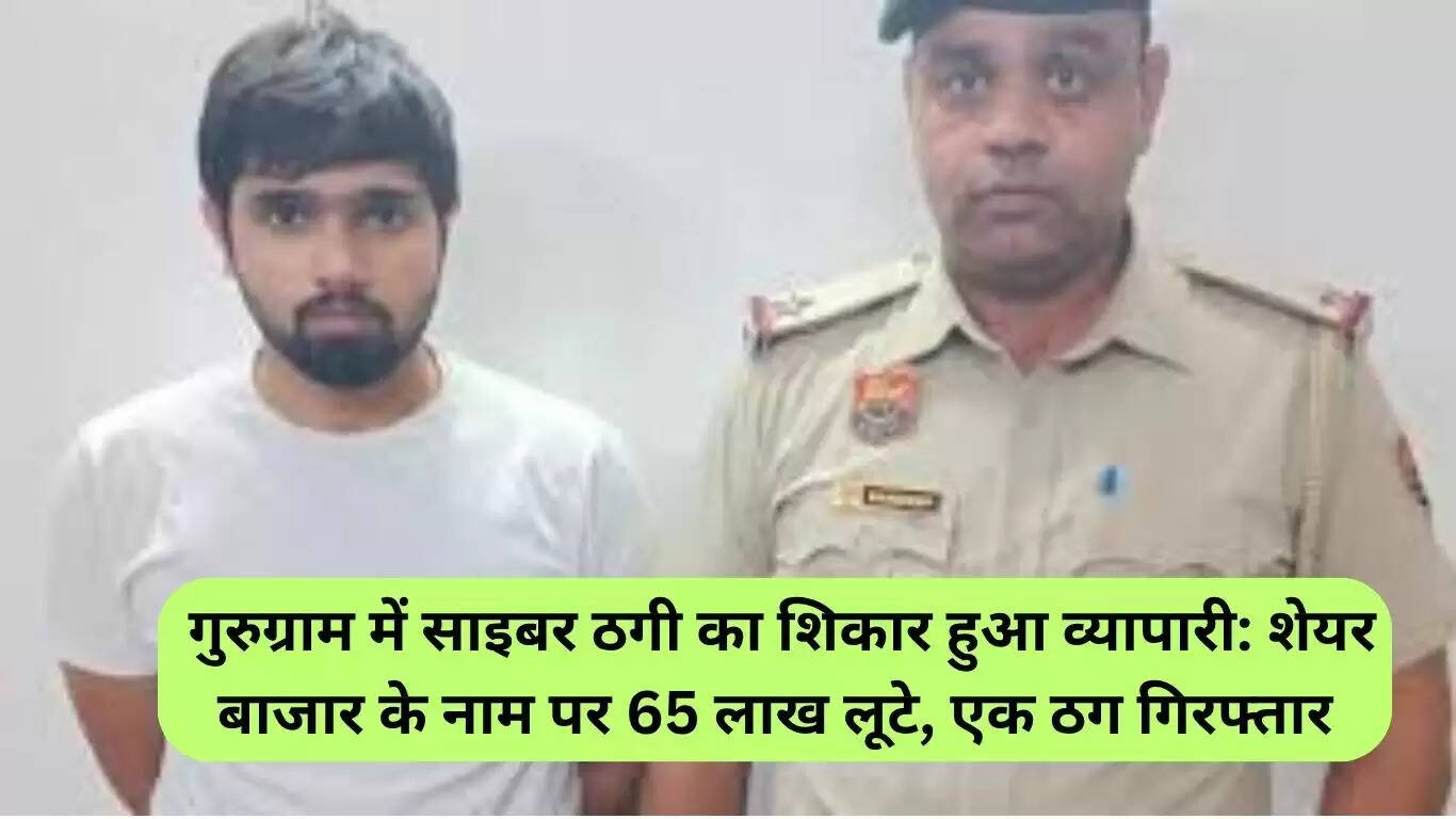 गुरुग्राम में व्यापारी के साथ साइबर ठगी: 65 लाख रुपये की धोखाधड़ी का मामला