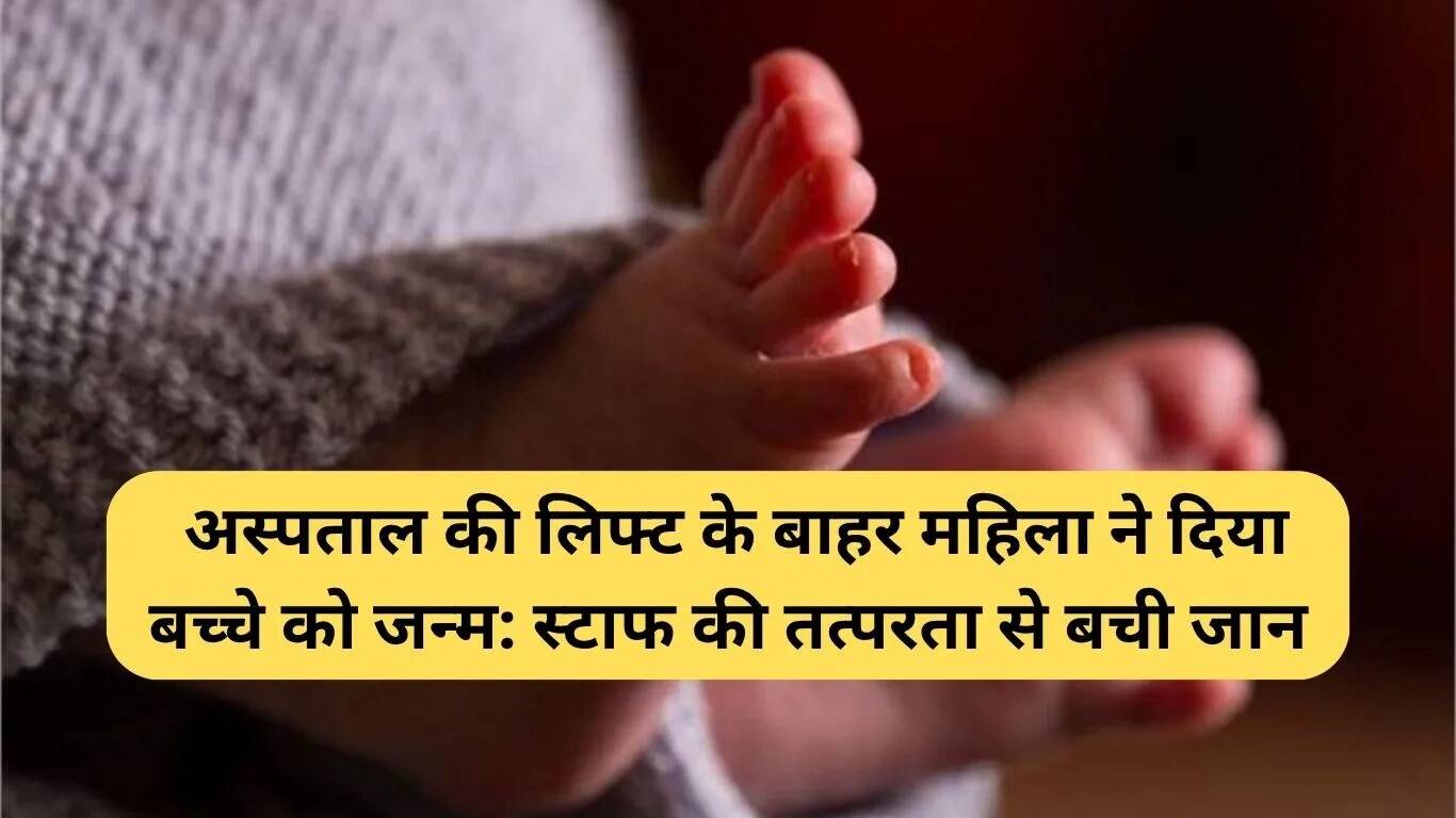 महिला ने अस्पताल की लिफ्ट के बाहर दिया बच्चे को जन्म, स्टाफ की तत्परता से बची जान