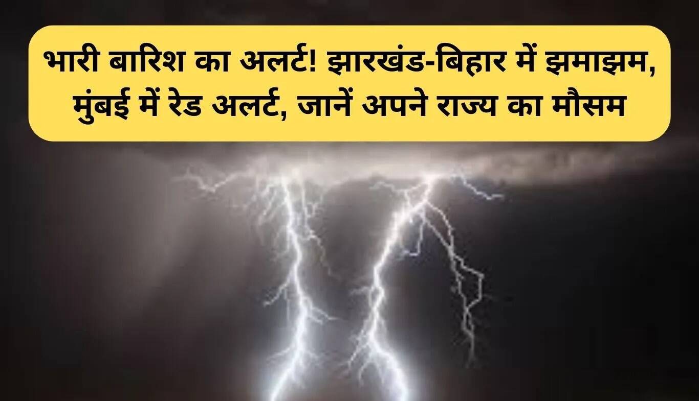 मौसम अपडेट: झारखंड-बिहार में भारी बारिश, मुंबई में रेड अलर्ट