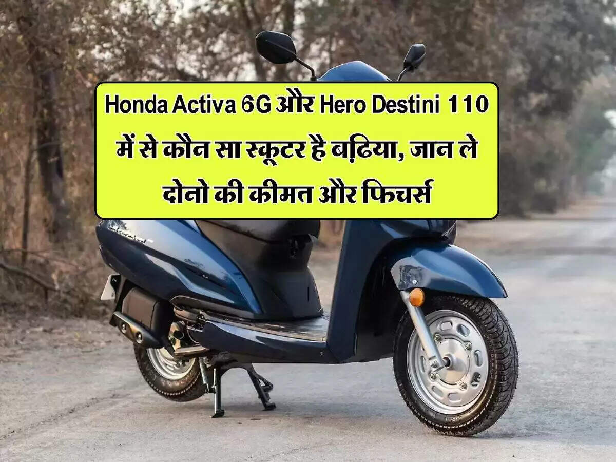 भारत में नए स्कूटरों की बढ़ती मांग: हीरो डेस्टिनी 110 बनाम होंडा एक्टिवा 6G