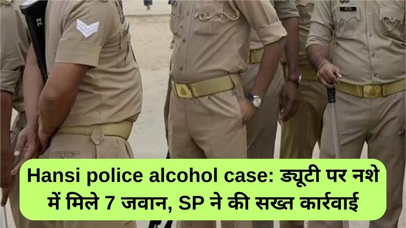 हरियाणा पुलिस में शराब पीकर ड्यूटी पर लापरवाही: 7 जवान निलंबित