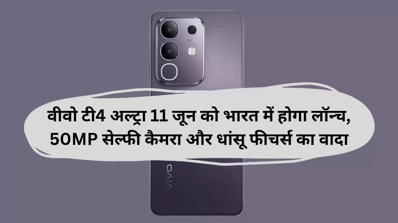 वीवो T4 अल्ट्रा: 50MP सेल्फी कैमरा और शानदार फीचर्स के साथ 11 जून को होगा लॉन्च