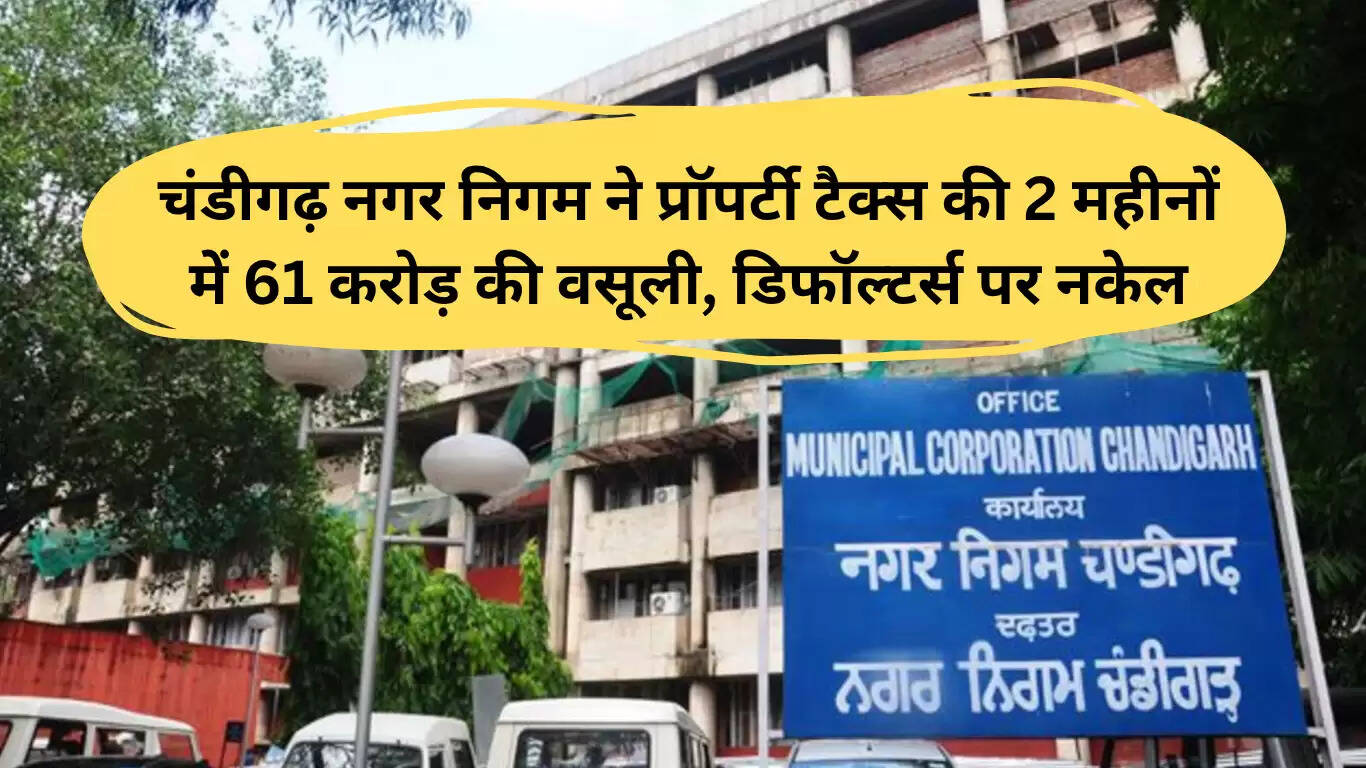 चंडीगढ़ में संपत्ति कर वसूली में तेजी, डिफॉल्टर्स पर होगी कार्रवाई