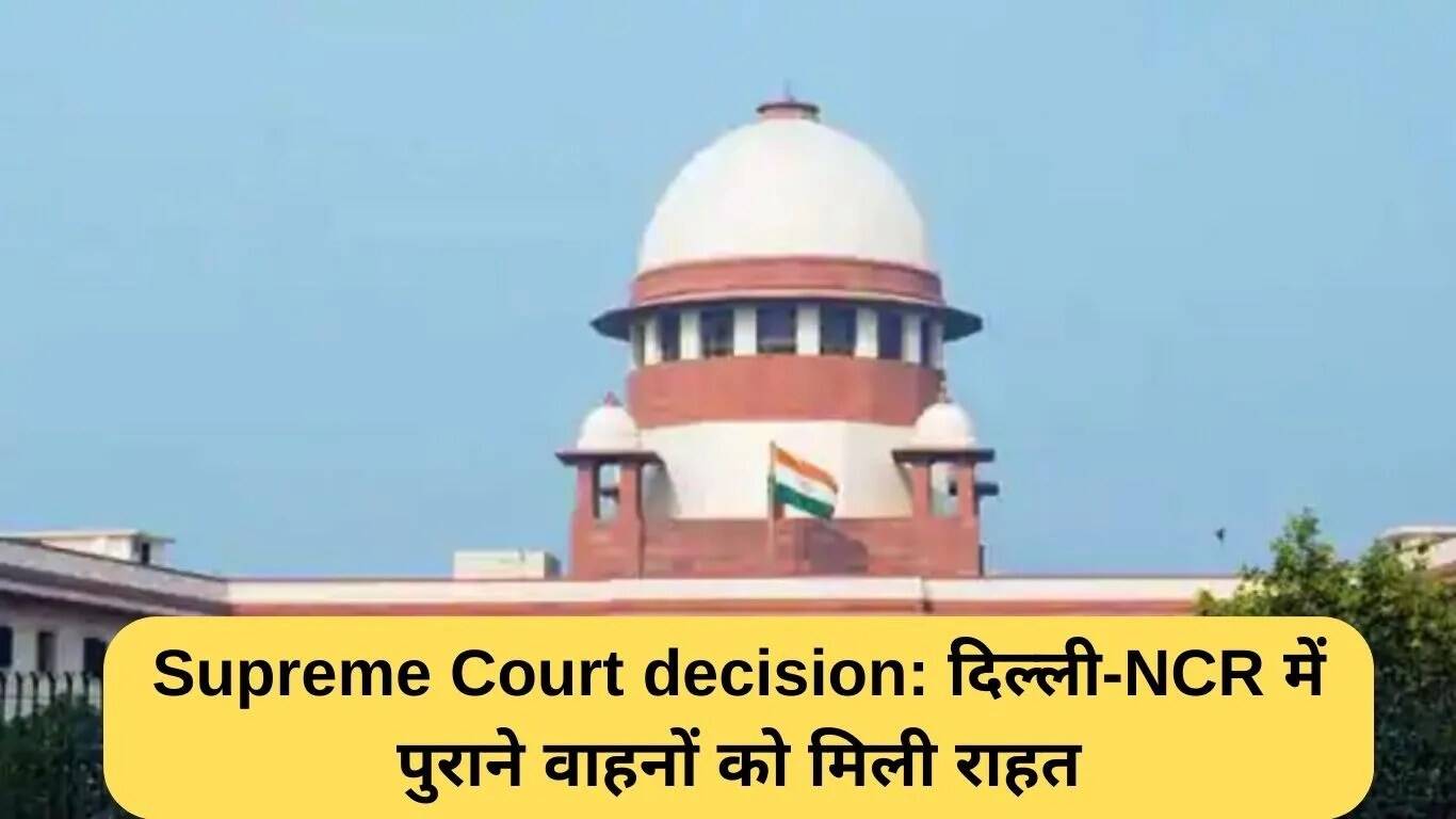 दिल्ली-एनसीआर में पुराने वाहनों को मिली राहत: सुप्रीम कोर्ट का महत्वपूर्ण फैसला
