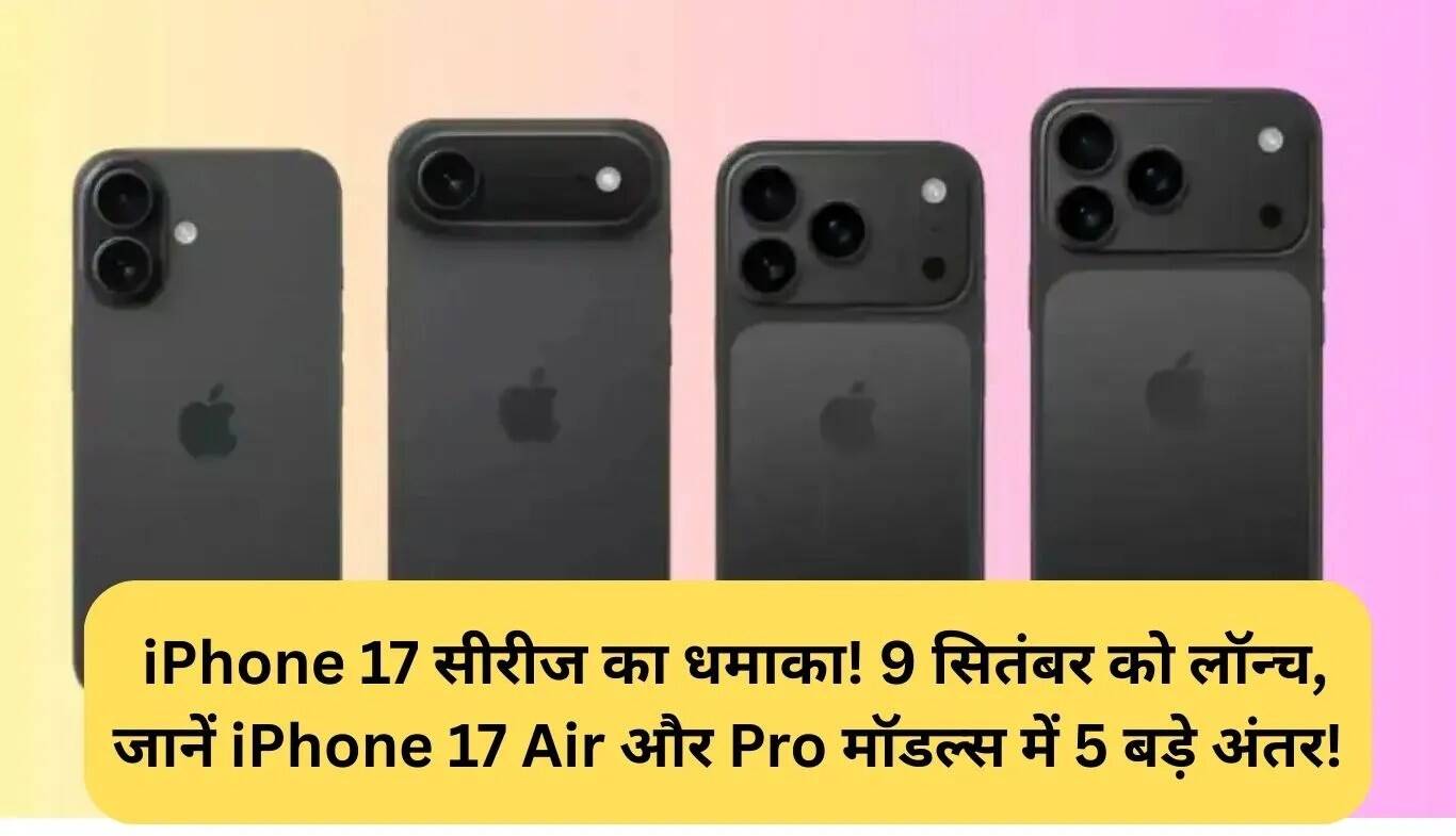 iPhone 17 सीरीज: जानें Air और Pro मॉडल्स के बीच के 5 प्रमुख अंतर