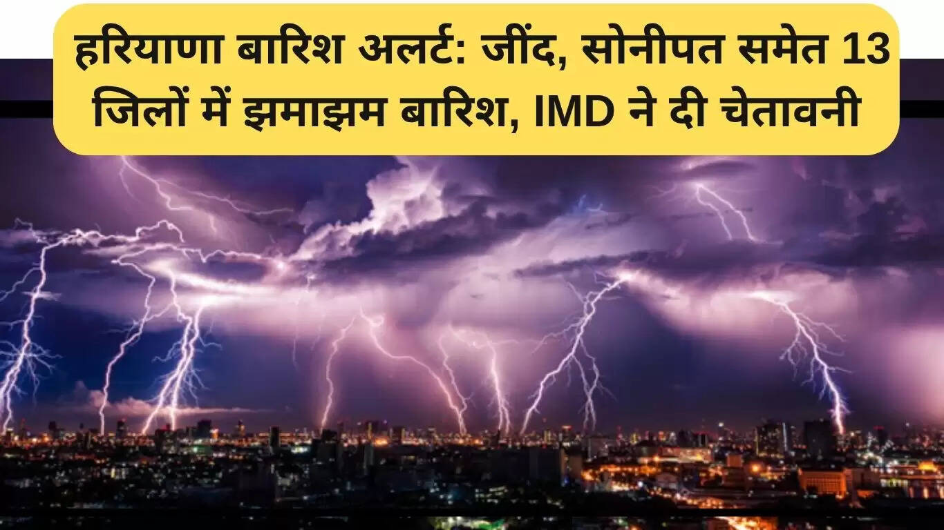 हरियाणा में बारिश का अलर्ट: 13 जिलों में भारी वर्षा की संभावना
