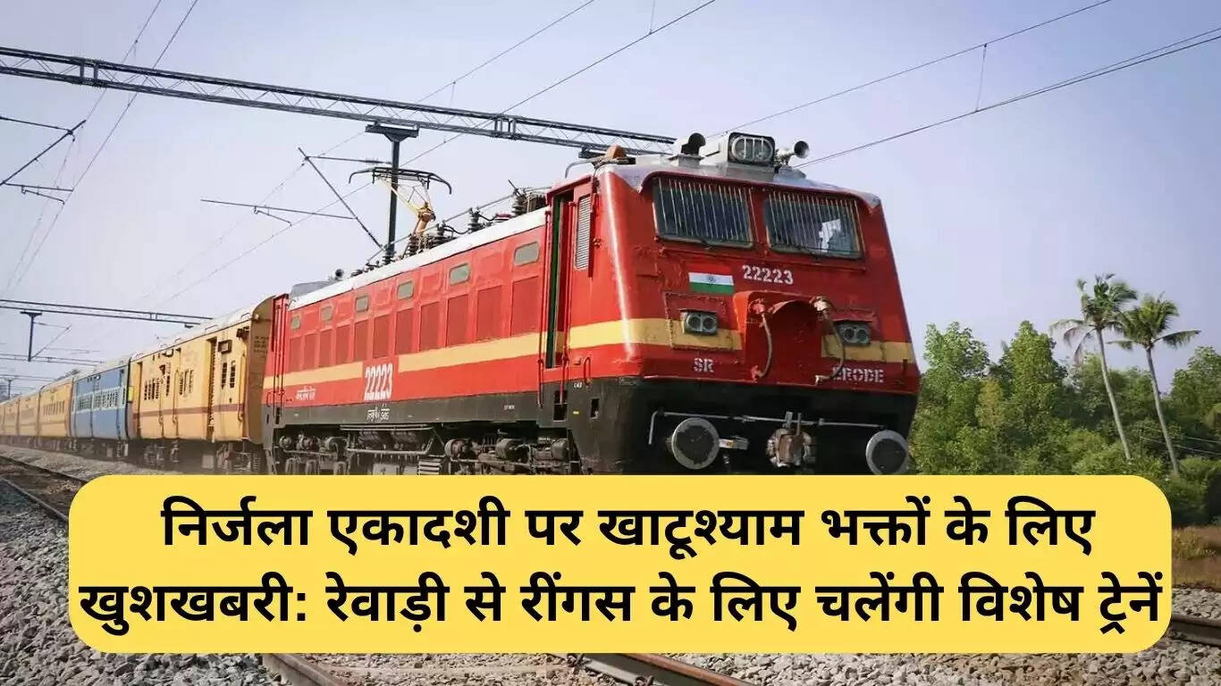 खाटूश्याम भक्तों के लिए विशेष ट्रेनें: निर्जला एकादशी पर यात्रा की सुविधा