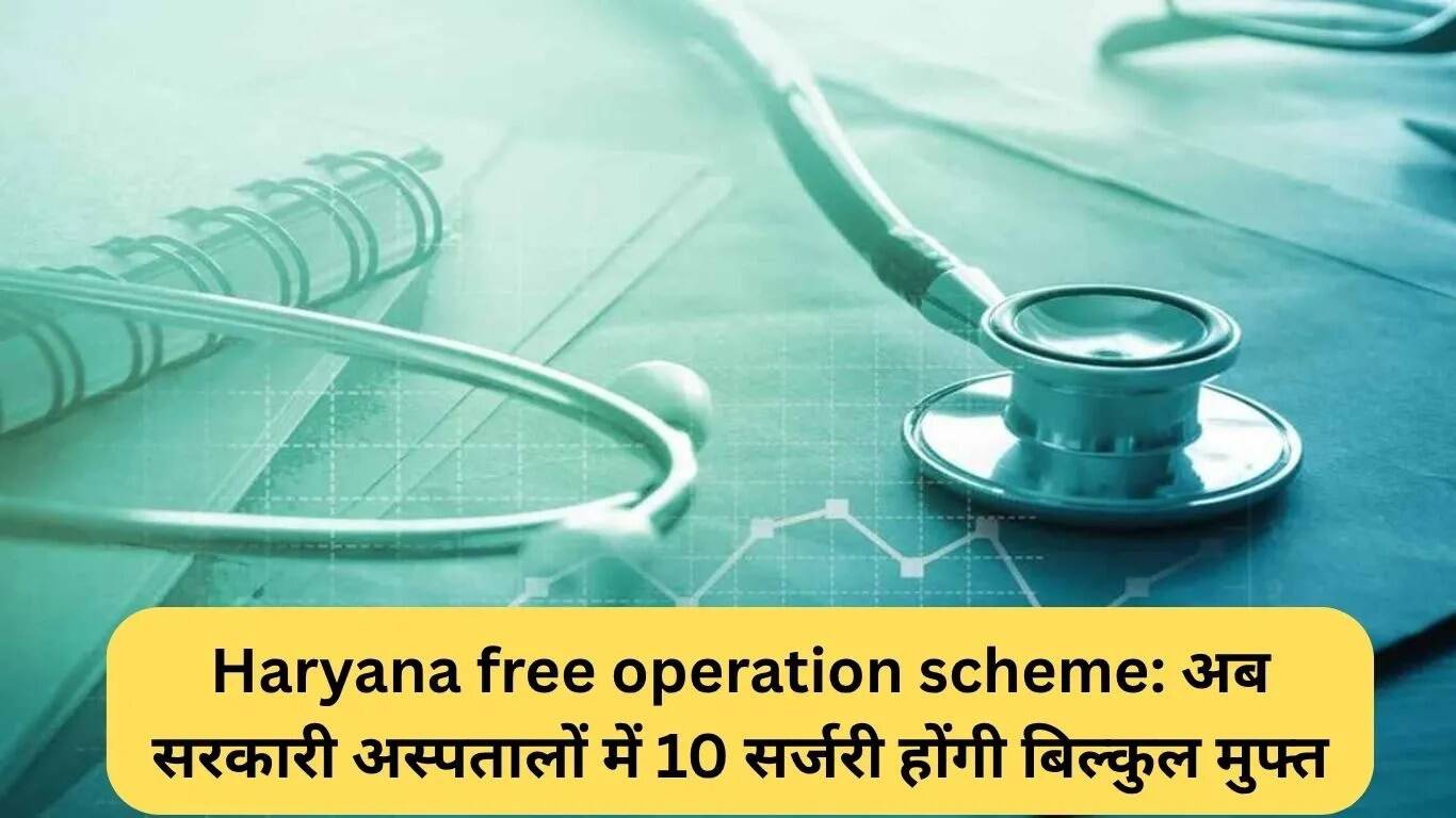 हरियाणा में मुफ्त सर्जरी योजना: सरकारी अस्पतालों में 10 ऑपरेशन होंगे निःशुल्क