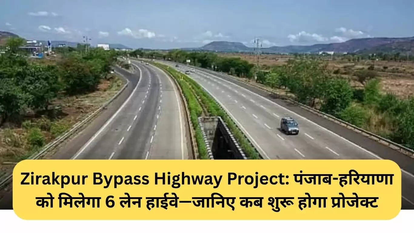ज़ीरकपुर बाईपास हाईवे प्रोजेक्ट: पंजाब-हरियाणा को मिलेगा 6 लेन का हाईवे