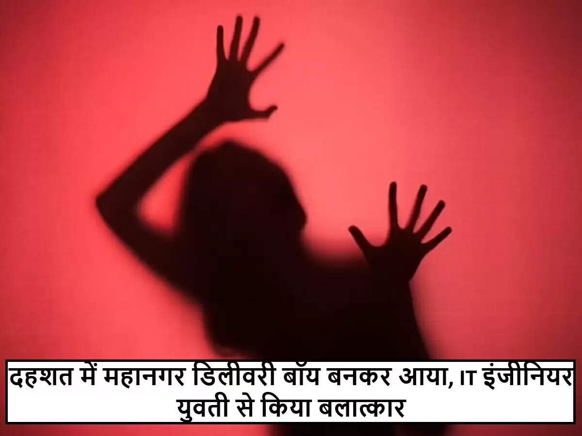 महिलाओं की सुरक्षा पर सवाल: डिलीवरी एजेंट के वेश में बलात्कारी का मामला