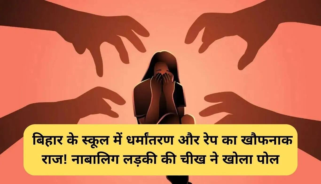 बिहार स्कूल में धर्मांतरण और दुष्कर्म का भयानक सच