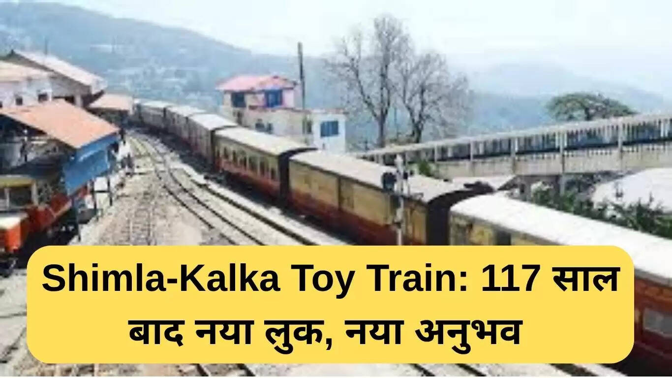 117 साल पुरानी शिमला-कालका टॉय ट्रेन में नया बदलाव