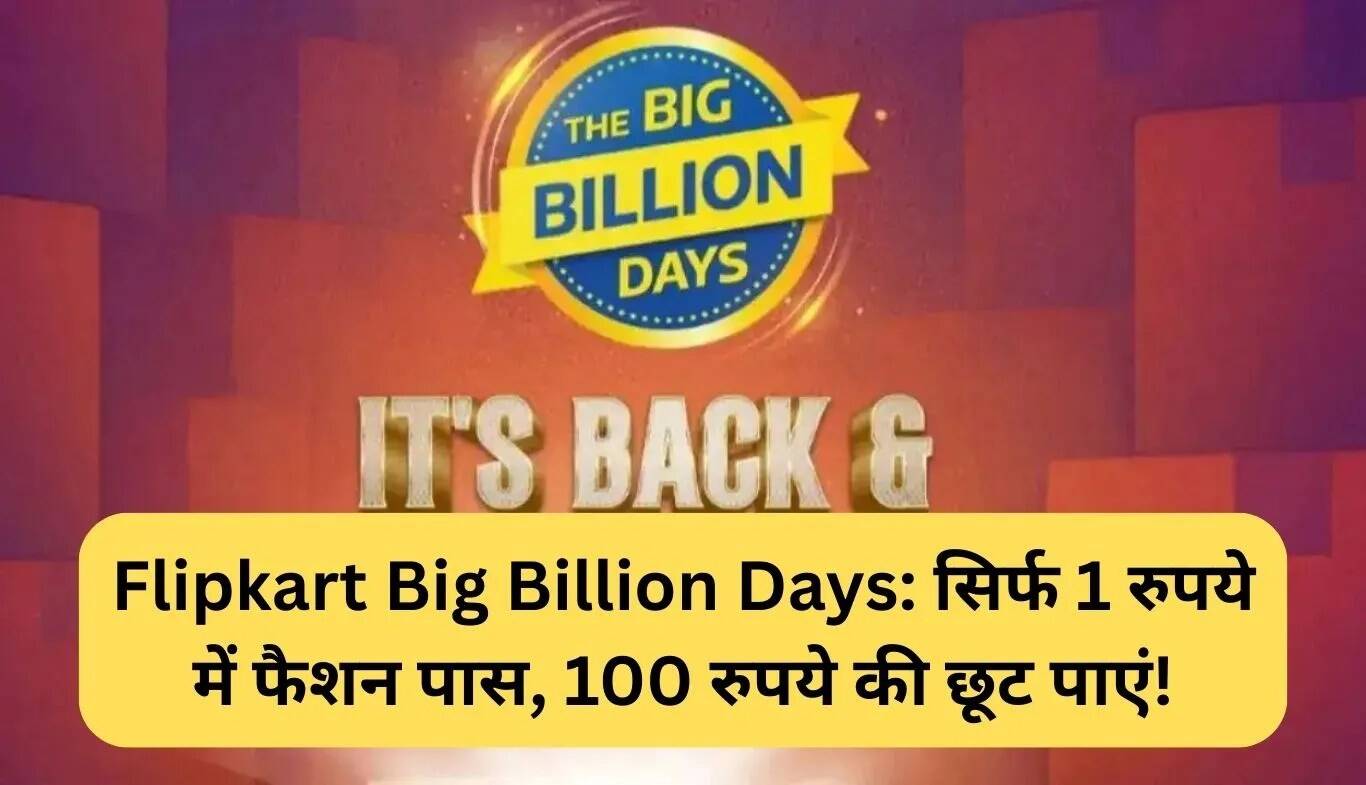 Flipkart Big Billion Days Sale 2025: 1 रुपये में फैशन पास और 100 रुपये की छूट