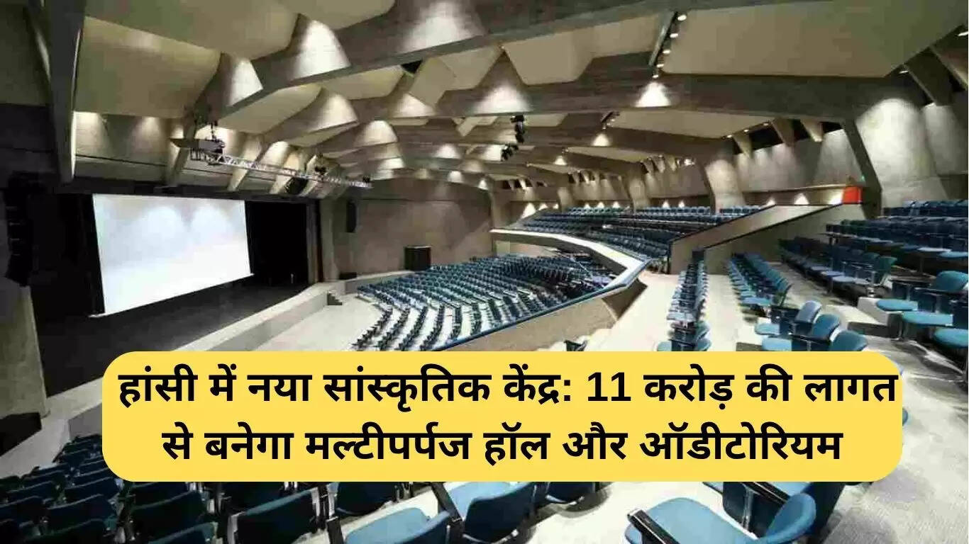 हांसी में नया सांस्कृतिक केंद्र: 11 करोड़ की लागत से बनेगा मल्टीपर्पज हॉल और ऑडिटोरियम