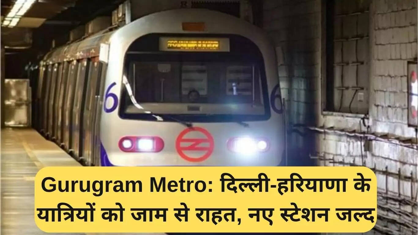 गुरुग्राम मेट्रो विस्तार: दिल्ली-हरियाणा यात्रियों के लिए राहत