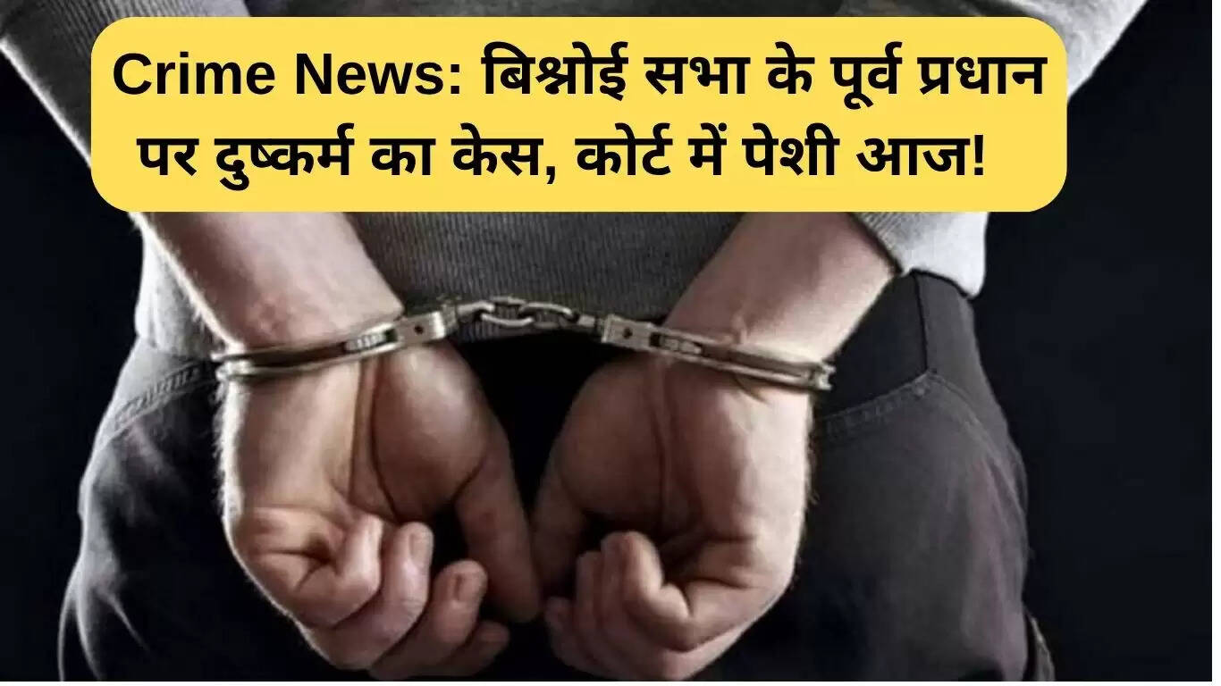 हरियाणा में पूर्व बिश्नोई सभा अध्यक्ष पर दुष्कर्म का मामला, कोर्ट में पेशी आज