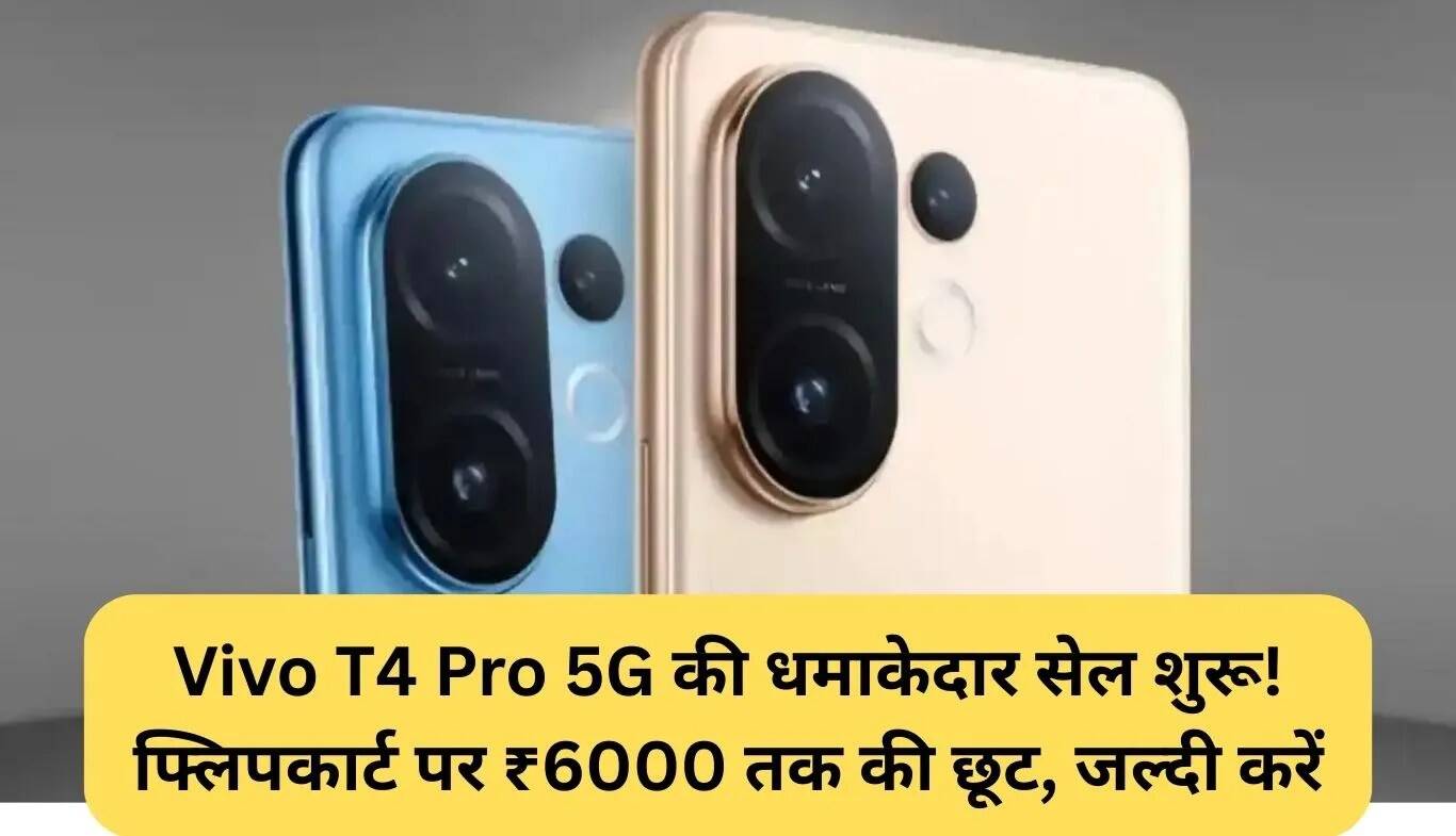 Vivo T4 Pro 5G की बिक्री शुरू, Flipkart पर ₹6000 तक की छूट