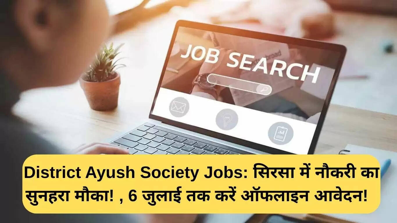 सिरसा में जिला आयुष सोसायटी में नौकरी का सुनहरा अवसर, आवेदन की अंतिम तिथि 6 जुलाई