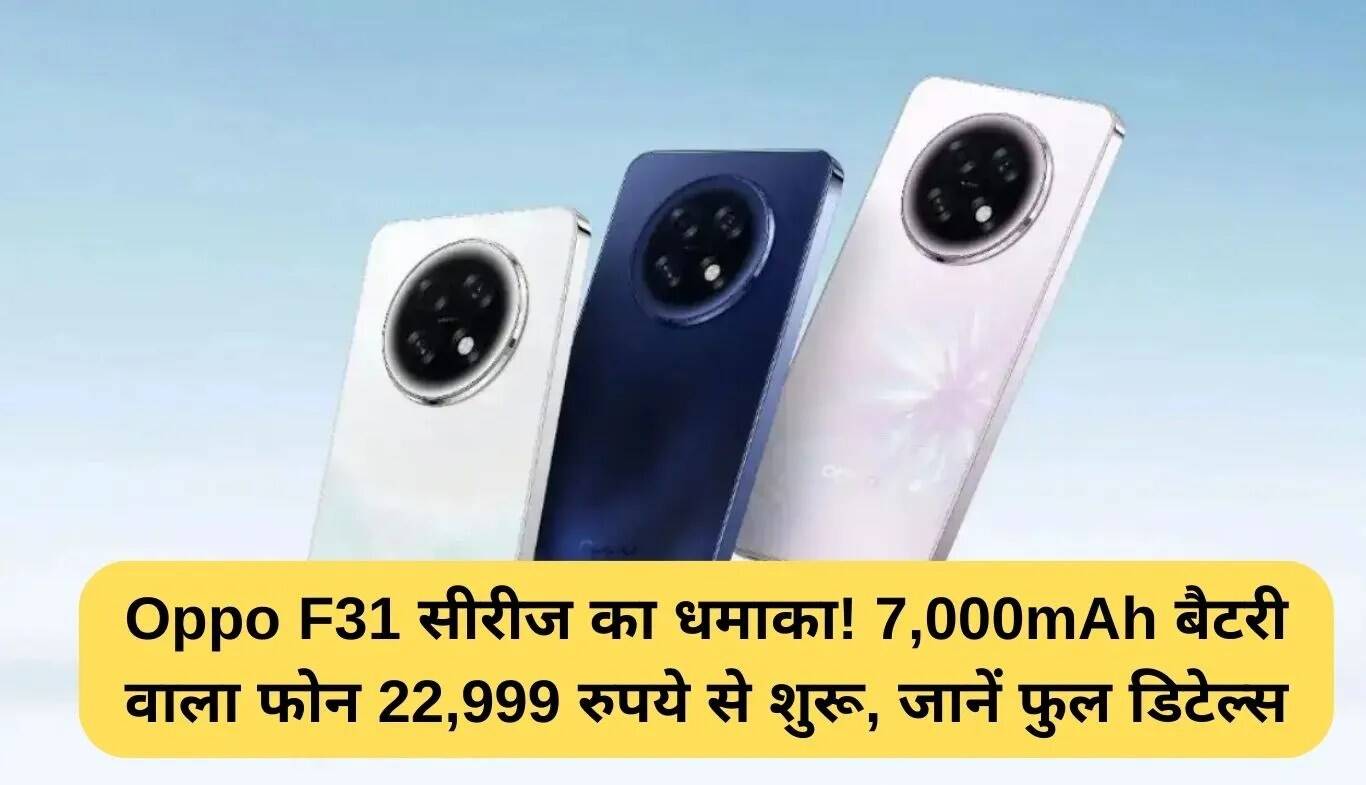 Oppo F31 सीरीज: 7,000mAh बैटरी और शानदार कैमरा के साथ लॉन्च