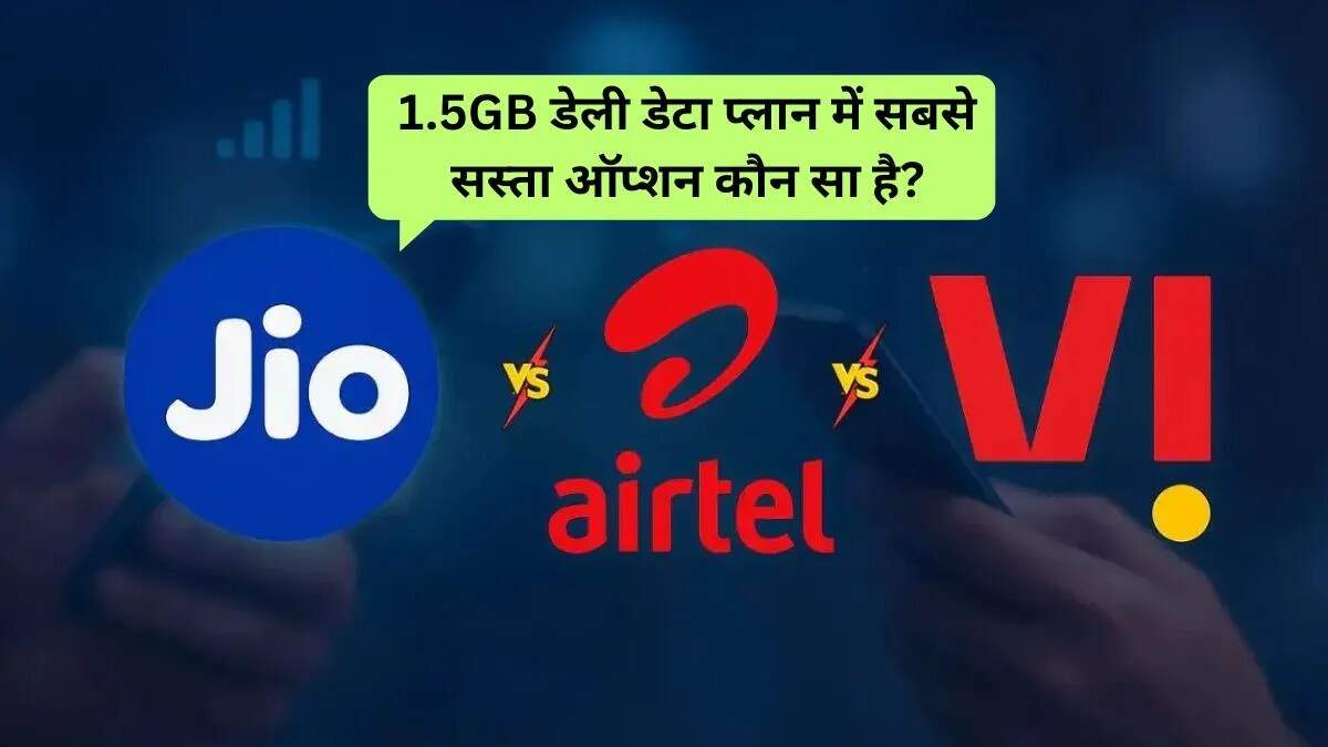 Jio, Airtel और Vi के 1.5GB डेली डेटा प्लान की तुलना: कौन सा है सबसे किफायती?