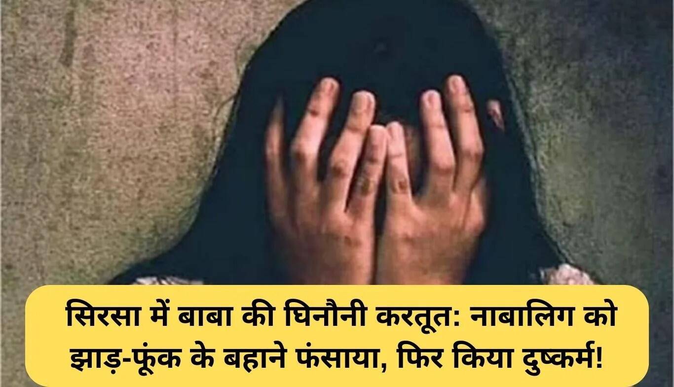 सिरसा में बाबा का घिनौना कृत्य: नाबालिग को फंसाकर किया दुष्कर्म