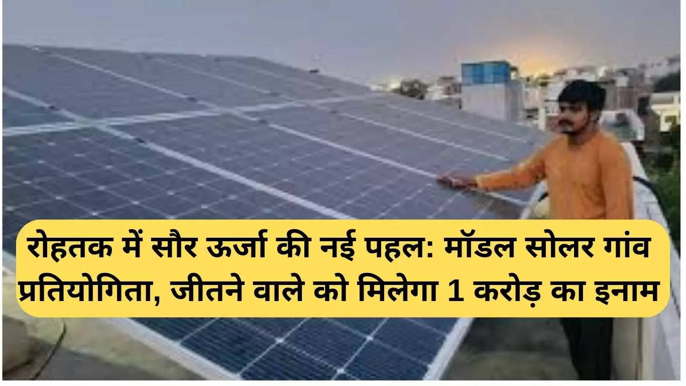 रोहतक में सौर ऊर्जा का नया कदम: मॉडल सोलर गांव प्रतियोगिता