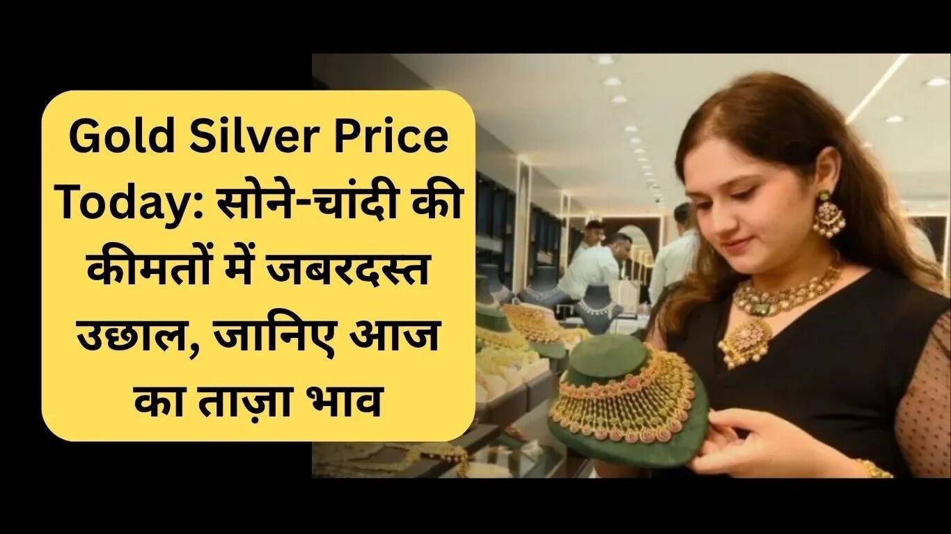 सोने और चांदी की कीमतों में भारी उछाल, जानें आज के ताजा भाव