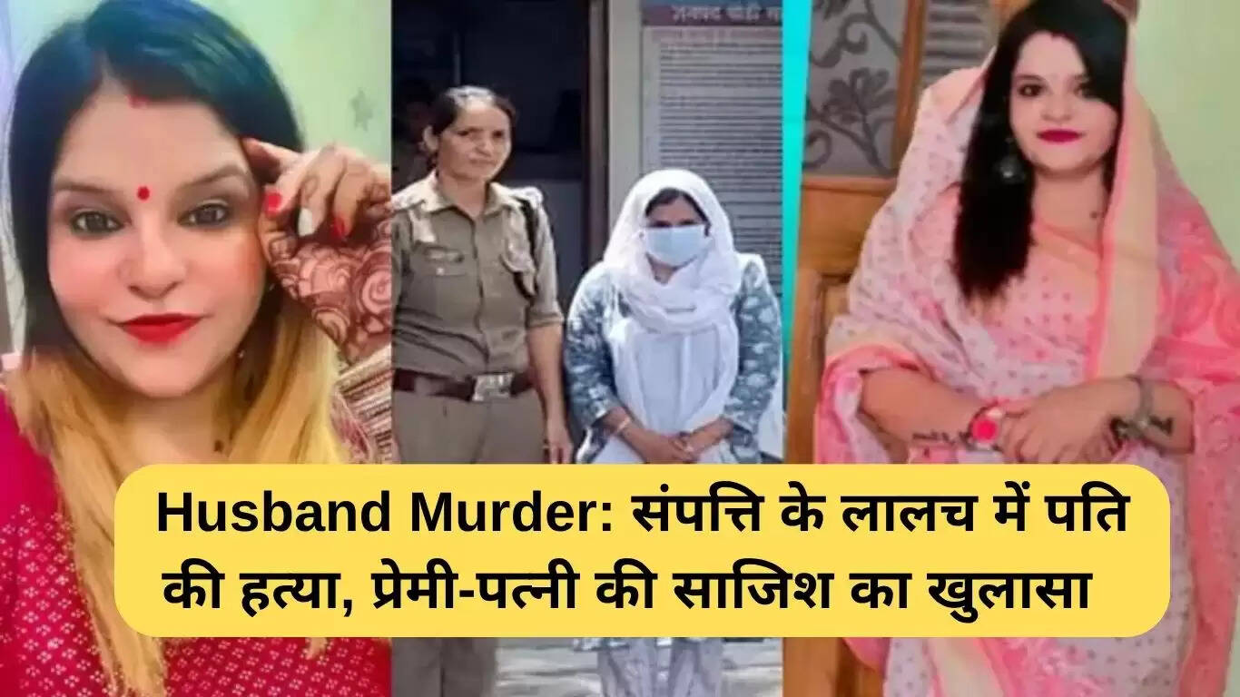 पति की हत्या: संपत्ति के लालच में पत्नी और प्रेमी की साजिश का खुलासा