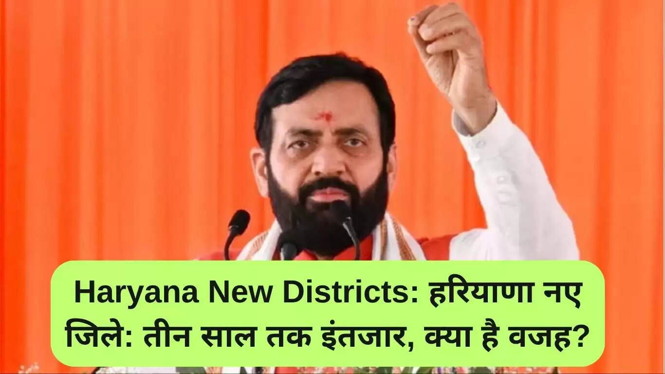 हरियाणा में नए जिलों की योजना में देरी: जानें कारण और प्रभाव