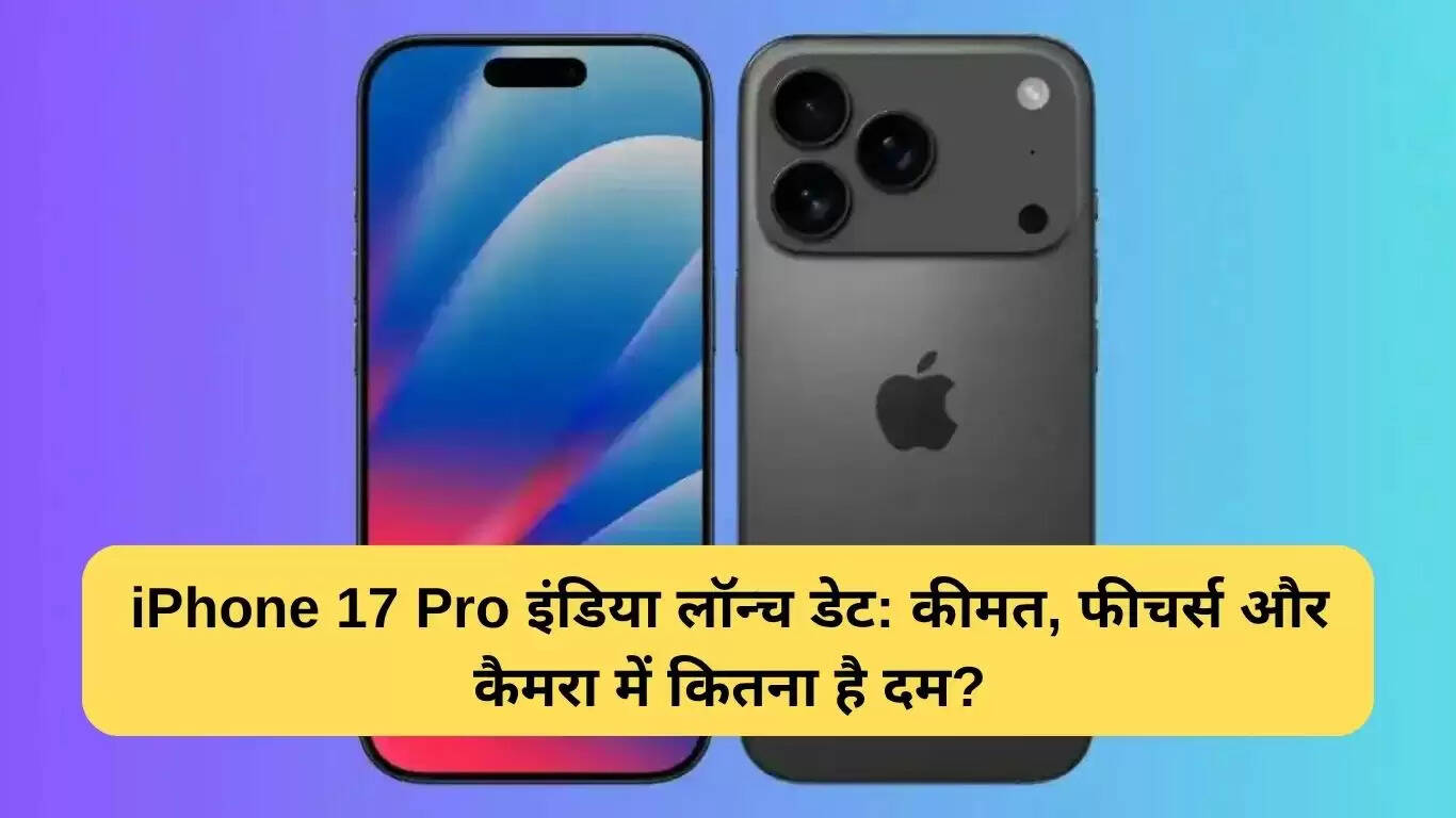 iPhone 17 Pro: भारत में लॉन्च की तारीख और विशेषताएँ